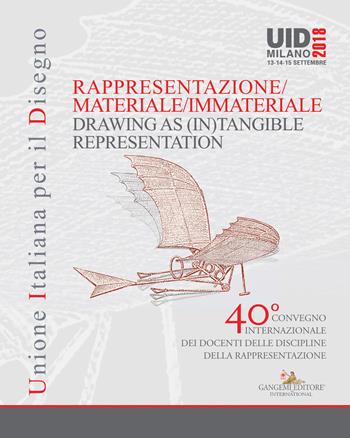 Rappresentazione materiale/immateriale-Drawing as (in)tangible representation. 40° Convegno internazionale dei docenti delle discipline della rappresentazione (Milano, 13-14-15 settembre 2018)  - Libro Gangemi Editore 2018, Arti visive, architettura e urbanistica | libraccio.click
