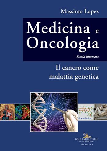 Medicina e oncologia. Storia illustrata. Vol. 10: Il cancro come malattia genetica - Massimo Lopez - Libro Gangemi Editore 2023, Medicina | libraccio.click