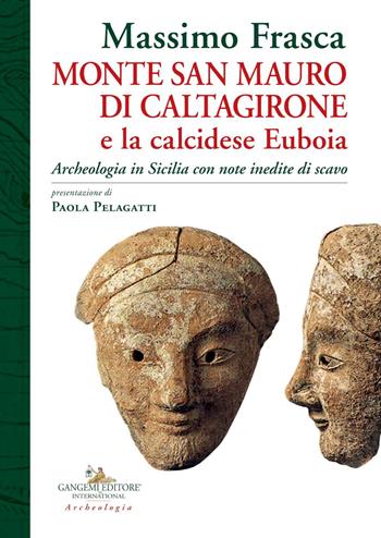 Monte San Mauro di Caltagirone e la calcidese Euboia. Archeologia in Sicilia con note inedite di scavo - Massimo Frasca - Libro Gangemi Editore 2020, Studi e ricerche di archeologia in Sicilia | libraccio.click