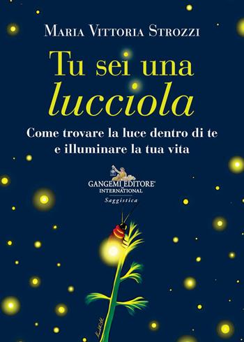 Tu sei una lucciola. Come trovare la luce dentro di te e illuminare la tua vita - Maria Vittoria Strozzi - Libro Gangemi Editore 2021, Le ragioni dell'uomo | libraccio.click