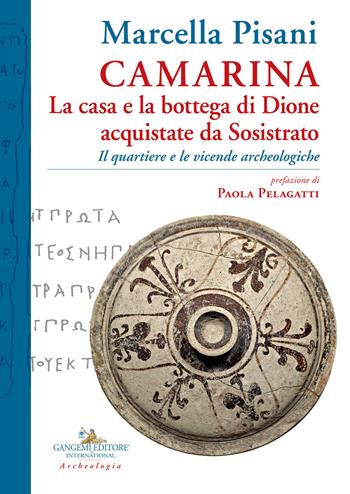 Camarina. La casa e la bottega di Dione acquistate da Sosistrato. Il quartiere e le vicende archeologiche - Marcella Pisani - Libro Gangemi Editore 2022, Studi e ricerche di archeologia in Sicilia | libraccio.click