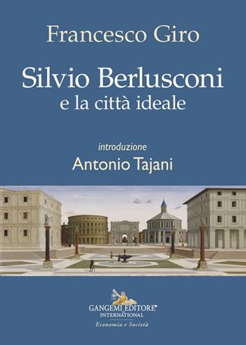 Silvio Berlusconi e la città ideale - Francesco Giro - Libro Gangemi Editore 2024, Economia e società | libraccio.click
