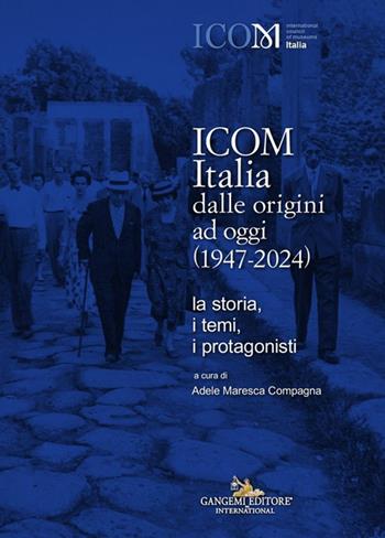 ICOM Italia dalle origini ad oggi (1947-2024). La storia, i temi, i protagonisti  - Libro Gangemi Editore 2025, Le ragioni dell'uomo | libraccio.click
