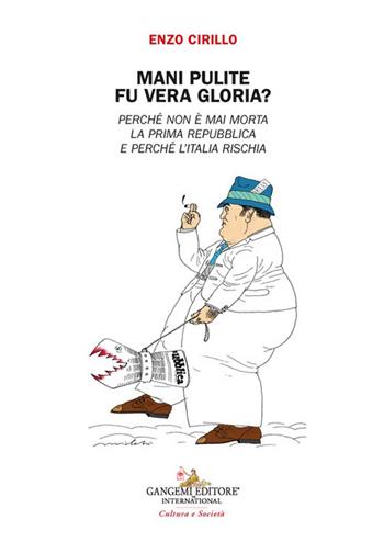 Mani pulite. Fu vera gloria? Perché non è mai morta la Prima Repubblica e perchè l'Italia rischia - Enzo Cirillo - Libro Gangemi Editore 2024 | libraccio.click