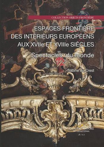 Espaces frontière des intérieurs européens aux XVIIe et XVIIIe siècles. Spectacle du monde - Sabine Du Crest - Libro Gangemi Editore 2026, Arte | libraccio.click