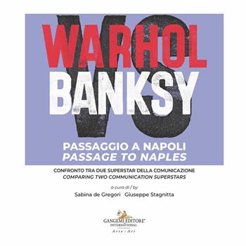 Warhol vs Banksy. Passaggio a Napoli. Confronto tra due superstar della comunicazione-Passage to Naples. Comparing two communication superstars. Ediz. a colori  - Libro Gangemi Editore 2026, Arti visive, architettura e urbanistica | libraccio.click