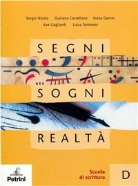 Segni sogni realtà. Vol. D: Scuola di scrittura. Per le Scuole superiori. - Sergio Nicola, Giuliana Castellano, Ivana Geroni - Libro Petrini 2007 | libraccio.click