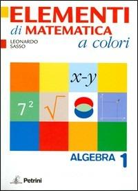 Elementi di matematica a colori. Algebra. Con quaderno di recupero. Con materiali per il docente. Per le Scuole superiori. Vol. 1 - Leonardo Sasso - Libro Petrini 2008 | libraccio.click