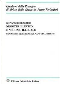 Negozio illecito e negozio illegale. Una incerta distinzione sul piano degli effetti - Giovanni Perlingieri - Libro Edizioni Scientifiche Italiane 2003, Quaderni della Rassegna di diritto civile | libraccio.click