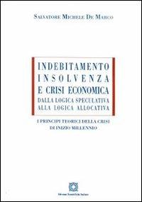 Indebitamento, insolvenza e crisi economica. Dalla logica speculativa alla logica allocativa - Salvatore Michele De Marco - Libro Edizioni Scientifiche Italiane 2010, ESI-UNI | libraccio.click