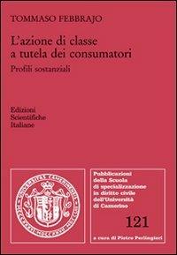 L'azione di classe a tutela dei consumatori - Tommaso Febbrajo - Libro Edizioni Scientifiche Italiane 2012, Univ. Camerino | libraccio.click