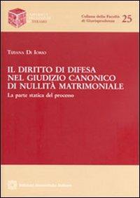 Il diritto di difesa nel giudizio canonico di nullità matrimoniale - Tiziana Di Iorio - Libro Edizioni Scientifiche Italiane 2012, Univ. Teramo-Facoltà di giurisprudenza | libraccio.click