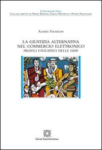 La giustizia alternativa nel commercio elettronico - Alessia Fachechi - Libro Edizioni Scientifiche Italiane 2016, Consumatori oggi | libraccio.click
