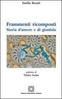 Frammenti ricomposti. Storia d'amore e di giustizia - Emilia Rosati - Libro Edizioni Scientifiche Italiane 2016, La memoria narrata | libraccio.click
