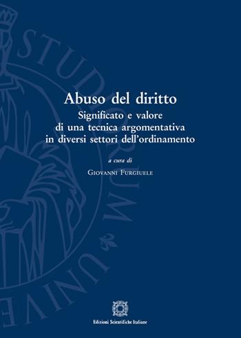 Abuso del diritto. Significato e valore di una tecnica argomentativa in diversi settori dell'ordinamento  - Libro Edizioni Scientifiche Italiane 2017, Univ. Firenze-Dip. scienze giuridiche | libraccio.click