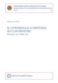 Il controllo a distanza sui lavoratori. Il nuovo art. 4 Stat. lav. - Ombretta Dessì - Libro Edizioni Scientifiche Italiane 2017, Univ. Cagliari. Dipart. di giurisprudenza | libraccio.click