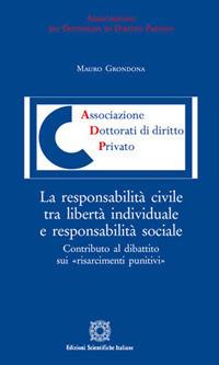 La responsabilità civile tra libertà individuale e responsabilità sociale - Mauro Grondona - Libro Edizioni Scientifiche Italiane 2017, Associazione dei dottorati di diritto privato | libraccio.click