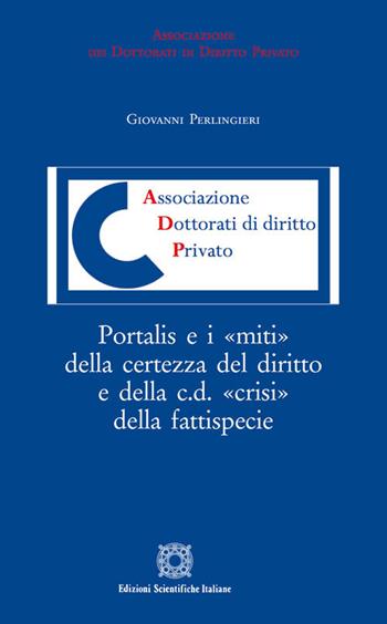 Portalis e i «miti» della certezza del diritto e della c.d. «crisi» della fattispecie - Giovanni Perlingieri - Libro Edizioni Scientifiche Italiane 2018, Associazione dei dottorati di diritto privato | libraccio.click