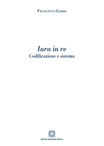 Iura in re. Codificazione e sistema - Francesco Gerbo - Libro Edizioni Scientifiche Italiane 2017 | libraccio.click