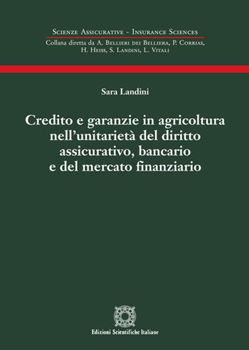 Credito e garanzie in agricoltura nell'unitarietà del diritto assicurativo, bancario e del mercato finanziario - Sara Landini - Libro Edizioni Scientifiche Italiane 2018, Scienze assicurative. Insurance sciences | libraccio.click