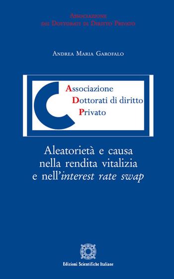Aleatorietà e causa nella rendita vitalizia e nell'interest rate swap - Andrea Maria Garofalo - Libro Edizioni Scientifiche Italiane 2018, Associazione dei dottorati di diritto privato | libraccio.click