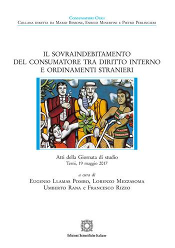 Il sovraindebitamento del consumatore tra diritto interno e ordinamenti stranieri. Atti della giornata di studio (Terni, 19 maggio, 2017)  - Libro Edizioni Scientifiche Italiane 2018, Consumatori oggi | libraccio.click