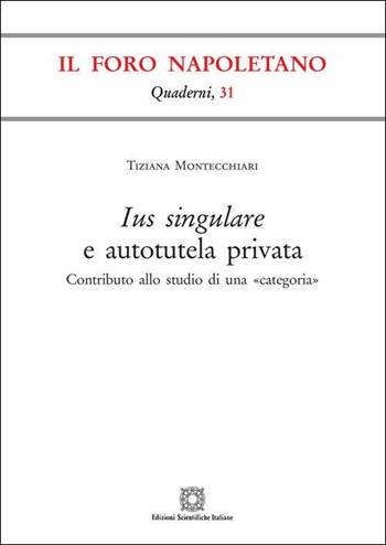 Ius singulare e autotutela privata - Tiziana Montecchiari - Libro Edizioni Scientifiche Italiane 2019, Quaderni de «Il Foro napoletano» | libraccio.click