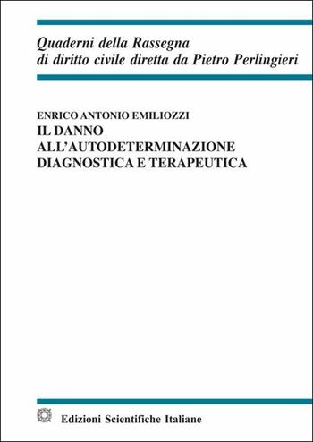 Il danno all'autodeterminazione diagnostica e terapeutica - Enrico Antonio Emiliozzi - Libro Edizioni Scientifiche Italiane 2019, Quaderni della Rassegna di diritto civile | libraccio.click