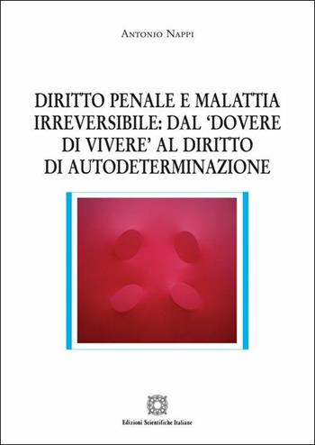 Diritto penale e malattia irreversibile: dal «dovere di vivere» al diritto di autodeterminazione - Antonio Nappi - Libro Edizioni Scientifiche Italiane 2019, Nuove ricerche di scienze penalistiche | libraccio.click