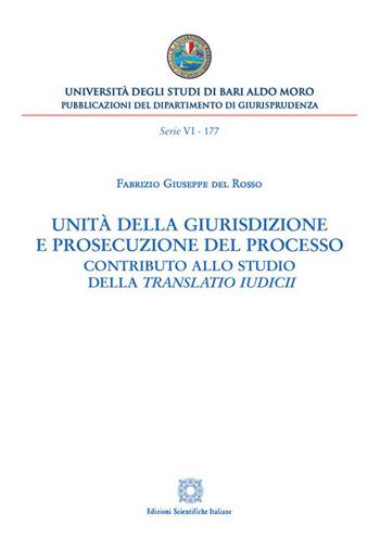 Unità della giurisdizione e prosecuzione del processo. Contributo allo studio della translatio iudici - Fabrizio Giuseppe Del Rosso - Libro Edizioni Scientifiche Italiane 2020, Univ. Bari-Dipartimento di giusrisprudenza. 6° serie | libraccio.click