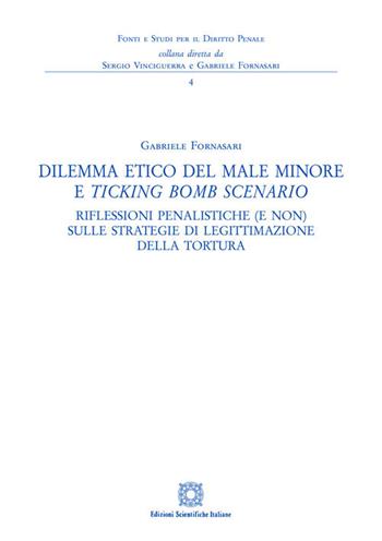 Dilemma etico del male minore e «ticking bomb» scenario - Gabriele Fornasari - Libro Edizioni Scientifiche Italiane 2020, Fonti e studi per il diritto penale | libraccio.click