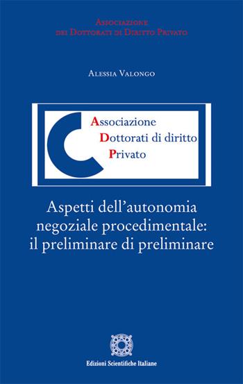 Aspetti dell'autonomia negoziale procedimentale: il preliminare di preliminare - Alessia Valongo - Libro Edizioni Scientifiche Italiane 2022, Associazione dei dottorati di diritto privato | libraccio.click
