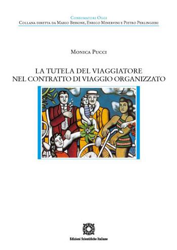 La tutela del viaggiatore nel contratto di viaggio organizzato - Monica Pucci - Libro Edizioni Scientifiche Italiane 2022, Consumatori oggi | libraccio.click