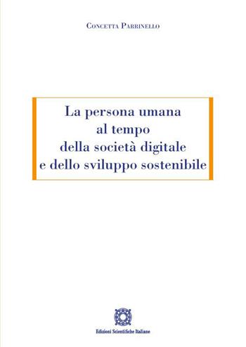 La persona umana al tempo della società digitale e dello sviluppo sostenibile - Concetta Parrinello - Libro Edizioni Scientifiche Italiane 2022 | libraccio.click