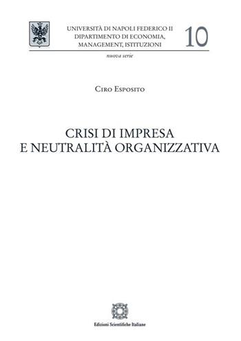 Crisi di impresa e neutralità organizzativa - Ciro Esposito - Libro Edizioni Scientifiche Italiane 2023, Univ. Napoli-Dipartimento di Economia, Management, Istituzioni | libraccio.click