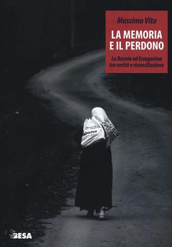 La memoria e il perdono. La Bosnia ed Erzegovina tra verità e riconciliazione - Massimo Vita - Libro Besa muci 2016, Entropie | libraccio.click