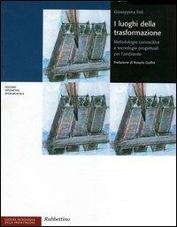 I luoghi della trasformazione. Metodologie conoscitive e tecnologie progettuali per l'ambiente - Giuseppina Foti - Libro Rubbettino 2004, Cultura tecnologica della progettazione | libraccio.click
