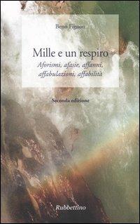 Mille e un respiro. Aforismi, afasie, affanni, affabulazioni, affabilità - Beno Fignon - Libro Rubbettino 2004, Il colibrì. Varia | libraccio.click