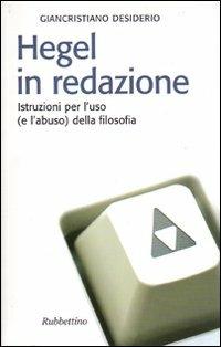 Hegel in redazione. Istruzioni per l'uso (e l'abuso) della filosofia - Giancristiano Desiderio - Libro Rubbettino 2006, Il colibrì. Nuova serie | libraccio.click
