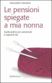 Le pensioni spiegate a mia nonna. Guida pratica per pensionati e aspiranti tali - Giuliano Cazzola - Libro Rubbettino 2006, Il colibrì. Nuova serie | libraccio.click