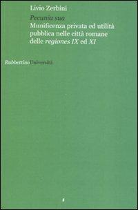 Pecunia sua. Munificenza privata ed utlità pubblica nelle città romane delle regiones IX ed XI - Livio Zerbini - Libro Rubbettino 2008, Università | libraccio.click