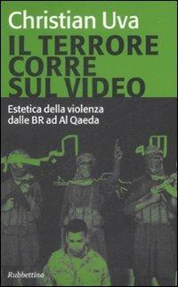 Il terrore corre sul video. Estetica della violenza dalle BR ad Al Qaeda - Christian Uva - Libro Rubbettino 2008 | libraccio.click