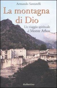La montagna di Dio. Un viaggio spirituale al Monte Athos - Armando Santarelli - Libro Rubbettino 2009, Varia | libraccio.click
