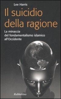 Il suicidio della ragione. La minaccia del fondamentalismo islamico all'Occidente - Lee Harris - Libro Rubbettino 2009, Problemi aperti | libraccio.click