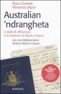Australian 'ndrangheta. I codici di affiliazione e la missione di Nicola Calipari - Enzo Ciconte, Vincenzo Macrì - Libro Rubbettino 2009, Storie | libraccio.click