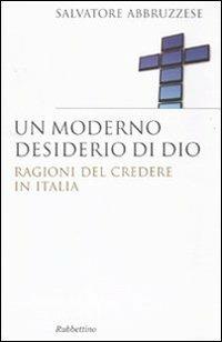 Un moderno desiderio di Dio. Ragioni del credere in Italia - Salvatore Abbruzzese - Libro Rubbettino 2010, Saggi | libraccio.click