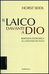 Il laico davanti a Dio. Risposta filosofica al laicismo contemporaneo - Horst Seidl - Libro Rubbettino 2010, Catholica | libraccio.click