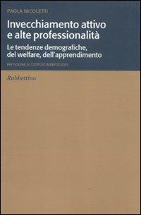 Invecchiamento attivo e alte professionalità. Le tendenze demografiche, del welfare, dell'apprendimento - Paola Nicoletti - Libro Rubbettino 2011, Varia | libraccio.click