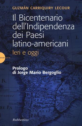 Il bicentenario dell'indipendenza dei paesi latino-americani. Ieri e oggi - Guzmán M. Carriquiry Lecour - Libro Rubbettino 2013, Novae Terrae | libraccio.click