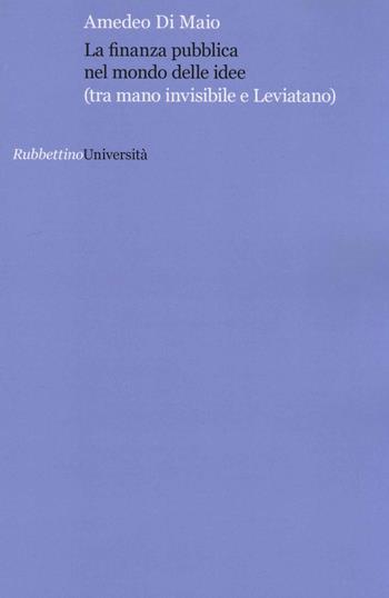 La finanza pubblica nel mondo delle idee (tra mano invisibile e Leviatana) - Amedeo Di Maio - Libro Rubbettino 2014, Università | libraccio.click